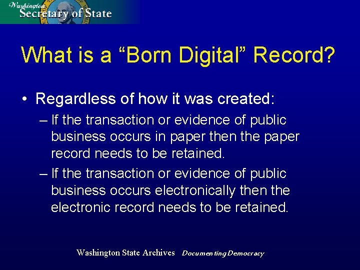 What is a “Born Digital” Record? • Regardless of how it was created: –