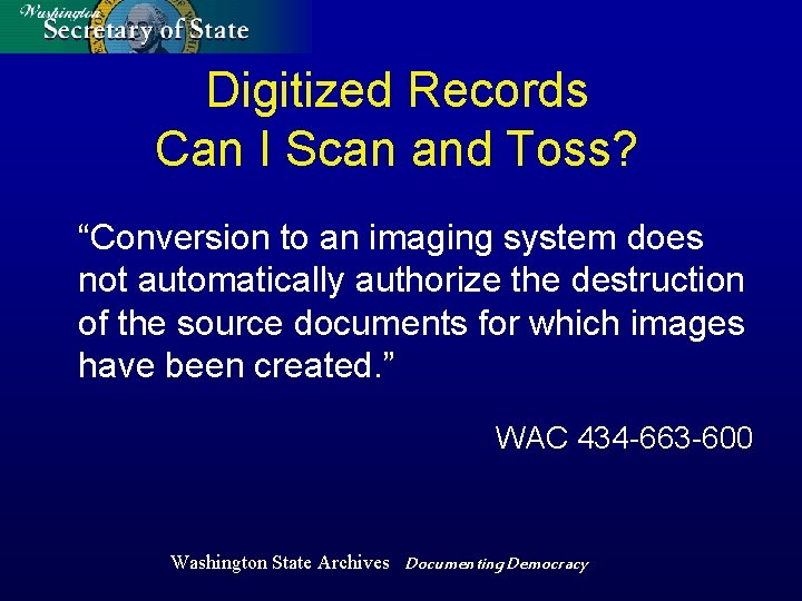 Digitized Records Can I Scan and Toss? “Conversion to an imaging system does not