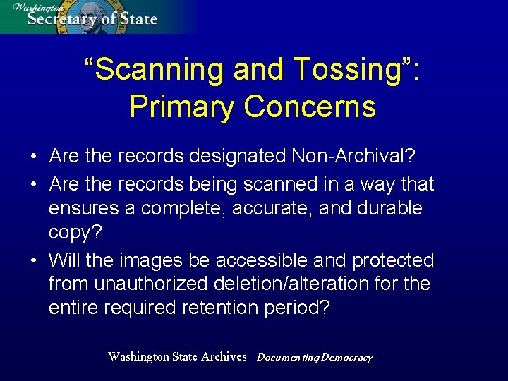 “Scanning and Tossing”: Primary Concerns • Are the records designated Non-Archival? • Are the