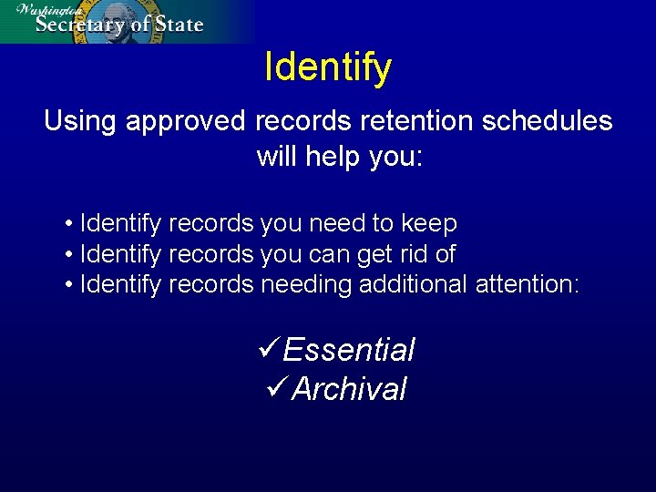 Identify Using approved records retention schedules will help you: • Identify records you need