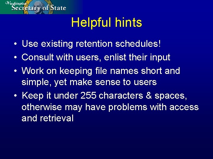 Helpful hints • Use existing retention schedules! • Consult with users, enlist their input