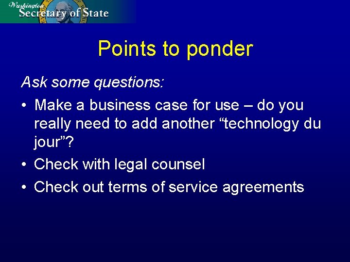 Points to ponder Ask some questions: • Make a business case for use –