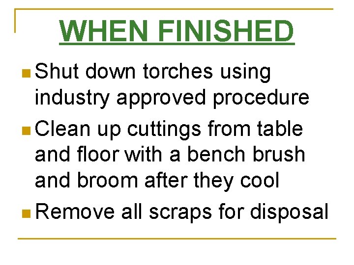 WHEN FINISHED n Shut down torches using industry approved procedure n Clean up cuttings