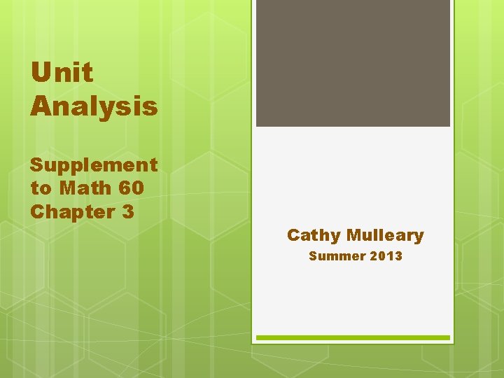 Unit Analysis Supplement to Math 60 Chapter 3 Cathy Mulleary Summer 2013 Unit Analysis Supplement to Math 60 Chapter 3 Cathy Mulleary Summer 2013