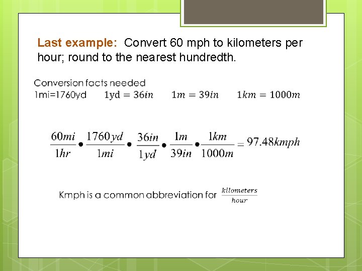 Last example: Convert 60 mph to kilometers per hour; round to the nearest hundredth. Last example: Convert 60 mph to kilometers per hour; round to the nearest hundredth.