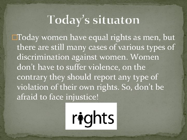 Today’s situaton �Today women have equal rights as men, but there are still many