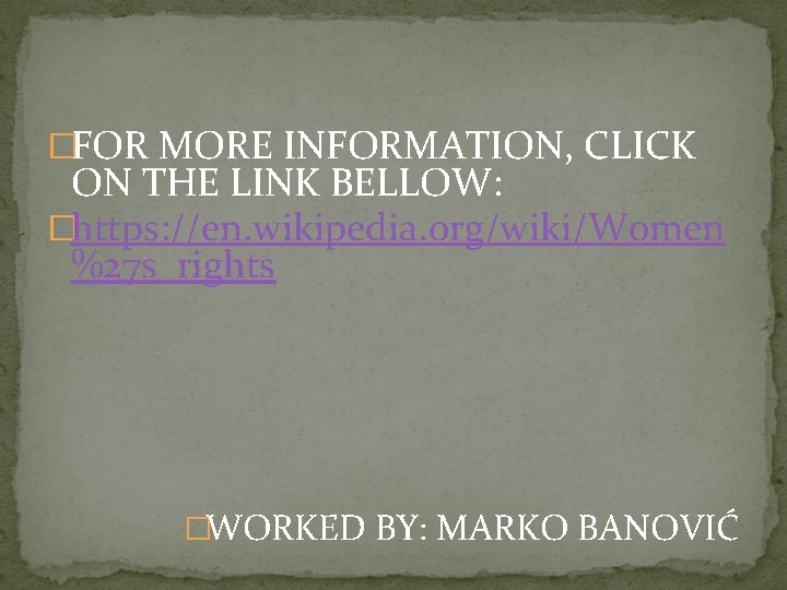 �FOR MORE INFORMATION, CLICK ON THE LINK BELLOW: �https: //en. wikipedia. org/wiki/Women %27 s_rights