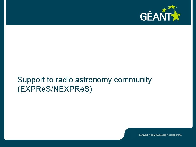 Support to radio astronomy community (EXPRe. S/NEXPRe. S) connect • communicate • collaborate 