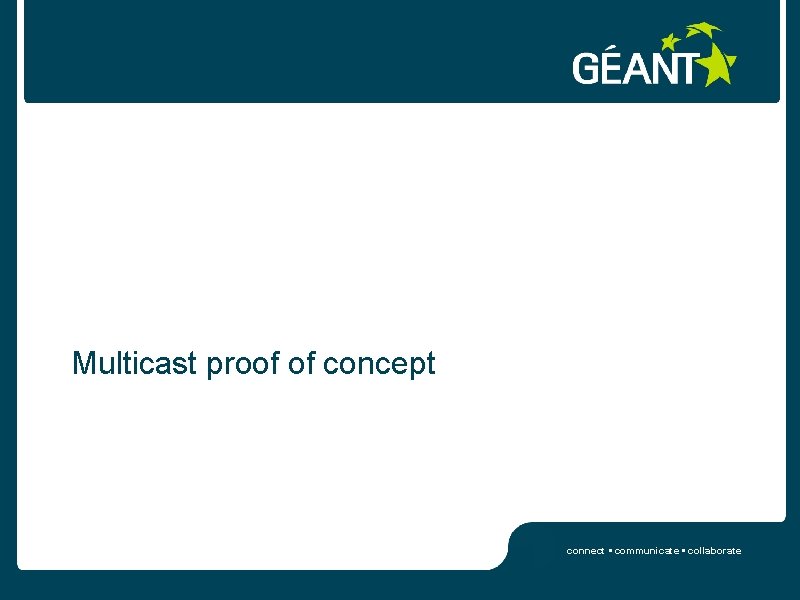 Multicast proof of concept connect • communicate • collaborate 