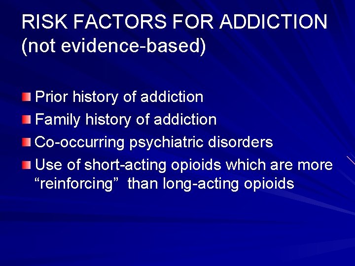 RISK FACTORS FOR ADDICTION (not evidence-based) Prior history of addiction Family history of addiction