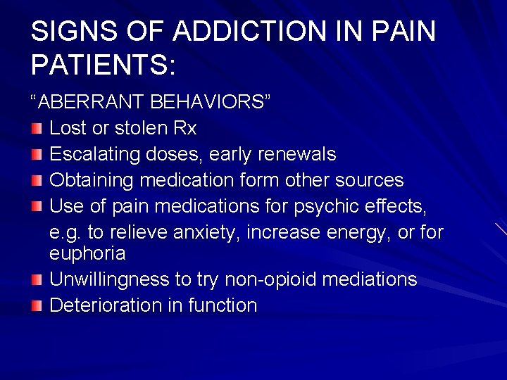 SIGNS OF ADDICTION IN PATIENTS: “ABERRANT BEHAVIORS” Lost or stolen Rx Escalating doses, early