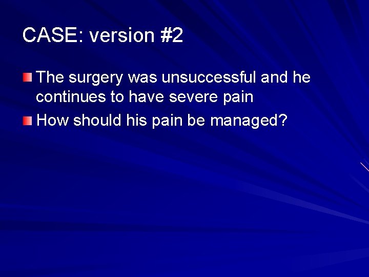 CASE: version #2 The surgery was unsuccessful and he continues to have severe pain