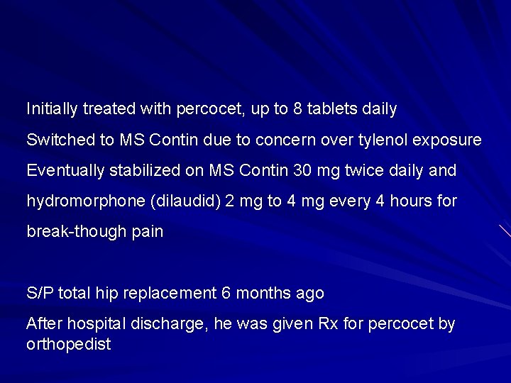 Initially treated with percocet, up to 8 tablets daily Switched to MS Contin due