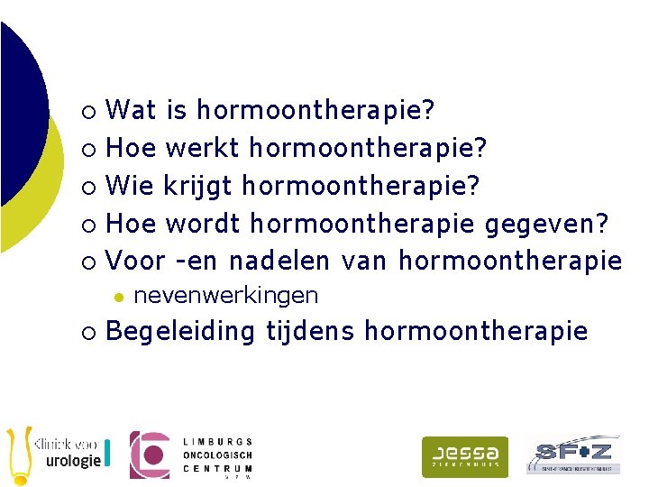 Wat is hormoontherapie? ¡ Hoe werkt hormoontherapie? ¡ Wie krijgt hormoontherapie? ¡ Hoe wordt Wat is hormoontherapie? ¡ Hoe werkt hormoontherapie? ¡ Wie krijgt hormoontherapie? ¡ Hoe wordt