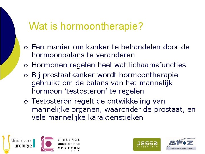 Wat is hormoontherapie? ¡ ¡ Een manier om kanker te behandelen door de hormoonbalans