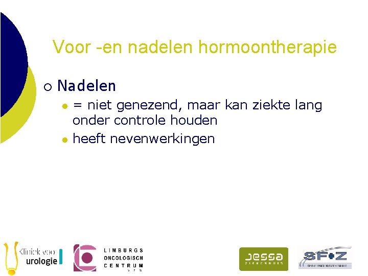 Voor -en nadelen hormoontherapie ¡ Nadelen l l = niet genezend, maar kan ziekte