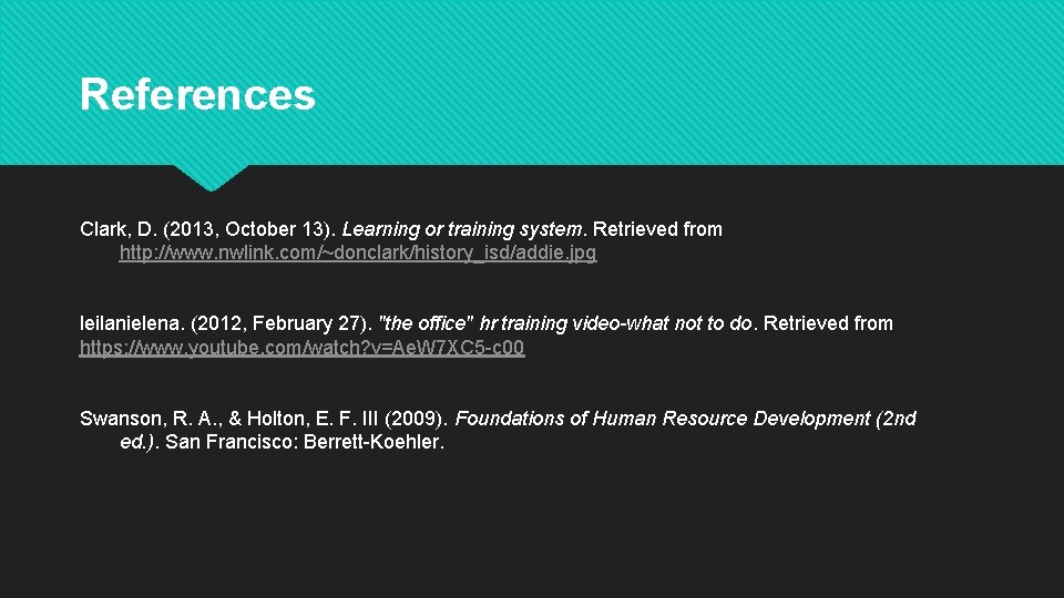 References Clark, D. (2013, October 13). Learning or training system. Retrieved from http: //www.