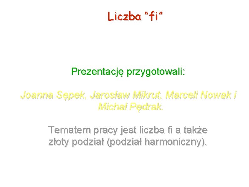 Liczba “fi” Prezentację przygotowali: Joanna Sępek, Jarosław Mikrut, Marceli Nowak i Michał Pędrak. Tematem