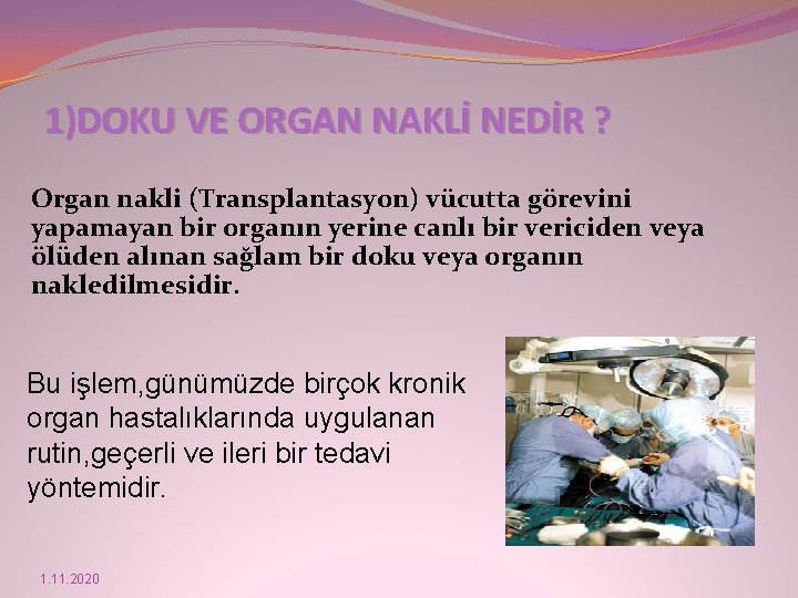 1)DOKU VE ORGAN NAKLİ NEDİR ? Organ nakli (Transplantasyon) vücutta görevini yapamayan bir organın