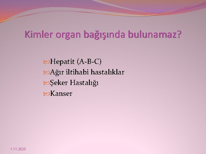 Kimler organ bağışında bulunamaz? Hepatit (A-B-C) Ağır iltihabi hastalıklar Şeker Hastalığı Kanser 1. 11.