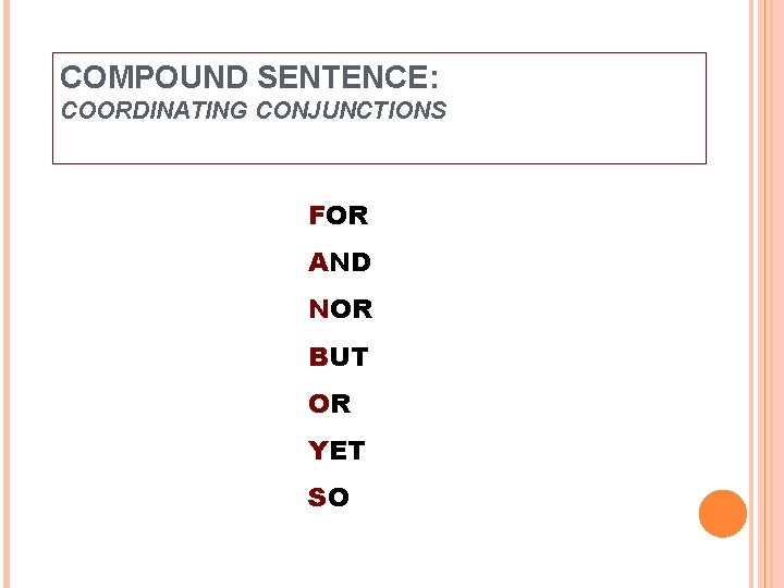 COMPOUND SENTENCE: COORDINATING CONJUNCTIONS FOR AND NOR BUT OR YET SO 