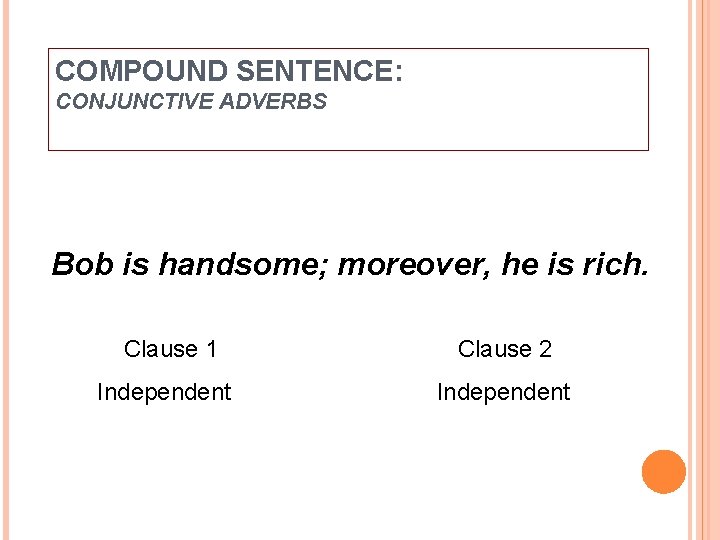 COMPOUND SENTENCE: CONJUNCTIVE ADVERBS Bob is handsome; moreover, he is rich. Clause 1 Independent