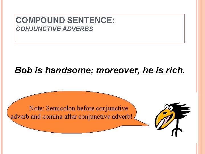 COMPOUND SENTENCE: CONJUNCTIVE ADVERBS Bob is handsome; moreover, he is rich. Note: Semicolon before