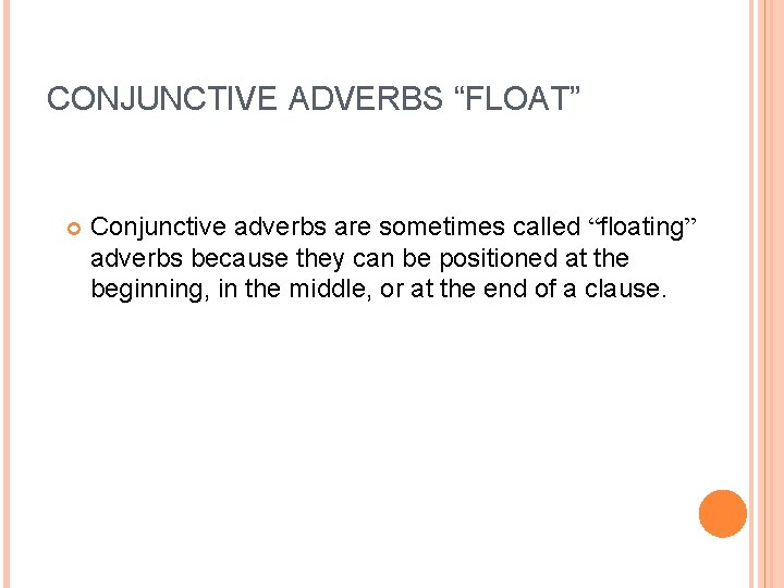 CONJUNCTIVE ADVERBS “FLOAT” Conjunctive adverbs are sometimes called “floating” adverbs because they can be