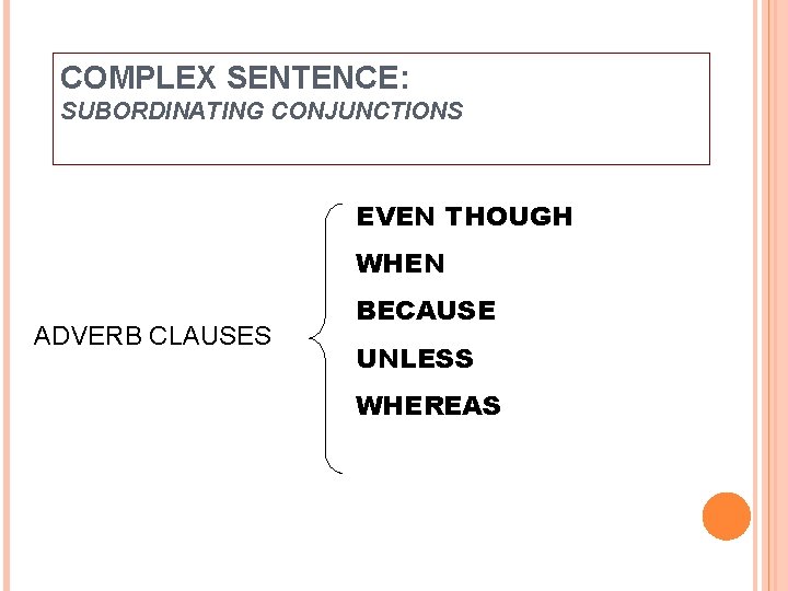 COMPLEX SENTENCE: SUBORDINATING CONJUNCTIONS EVEN THOUGH WHEN ADVERB CLAUSES BECAUSE UNLESS WHEREAS 