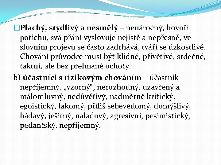 �Plachý, stydlivý a nesmělý – nenáročný, hovoří potichu, svá přání vyslovuje nejistě a nepřesně,