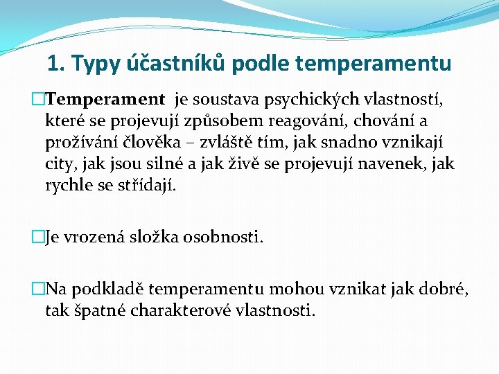 1. Typy účastníků podle temperamentu �Temperament je soustava psychických vlastností, které se projevují způsobem
