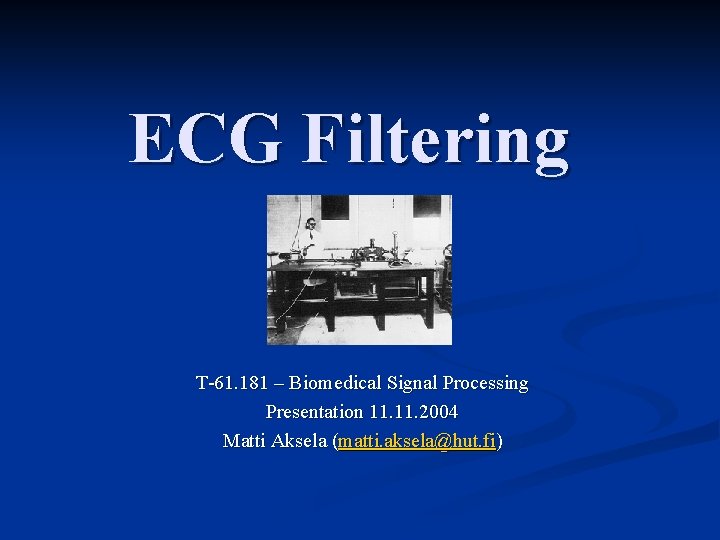 ECG Filtering T-61. 181 – Biomedical Signal Processing Presentation 11. 2004 Matti Aksela (matti.