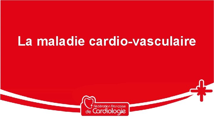 La maladie cardio-vasculaire 