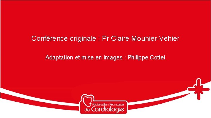 Conférence originale : Pr Claire Mounier-Vehier Adaptation et mise en images : Philippe Cottet