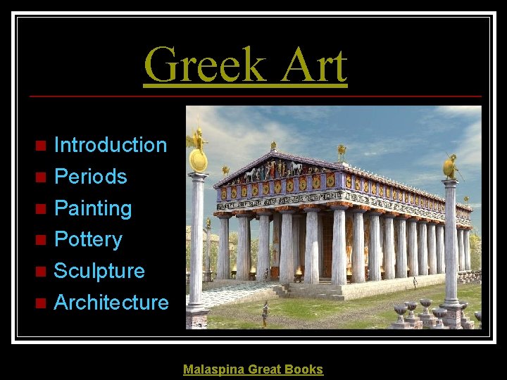 Greek Art Introduction n Periods n Painting n Pottery n Sculpture n Architecture n