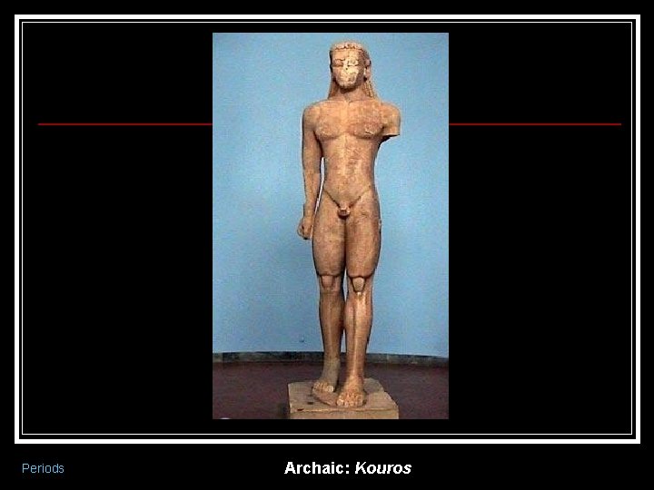 Periods Archaic: Kouros 