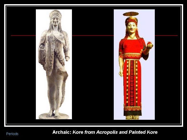 Periods Archaic: Kore from Acropolis and Painted Kore 