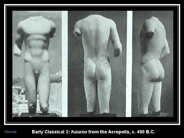 Periods Early Classical 2: Kouros from the Acropolis, c. 490 B. C. 
