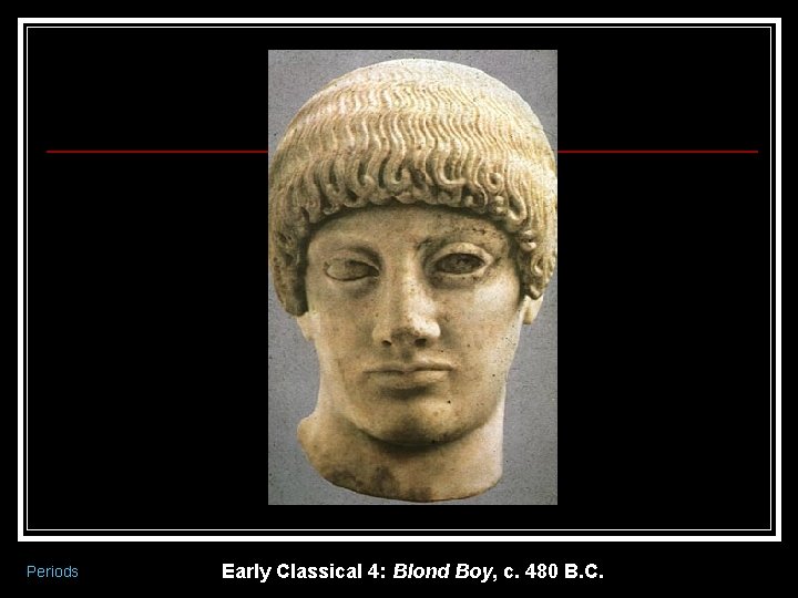 Periods Early Classical 4: Blond Boy, c. 480 B. C. 