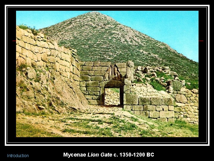 Introduction Mycenae Lion Gate c. 1350 -1200 BC 