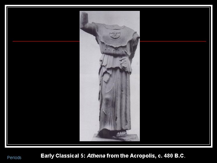 Periods Early Classical 5: Athena from the Acropolis, c. 480 B. C. 