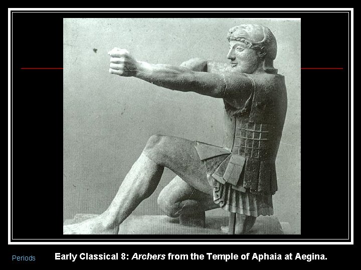 Periods Early Classical 8: Archers from the Temple of Aphaia at Aegina. 