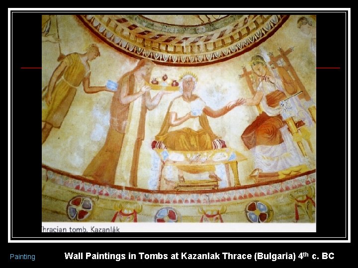 Painting Wall Paintings in Tombs at Kazanlak Thrace (Bulgaria) 4 th c. BC 