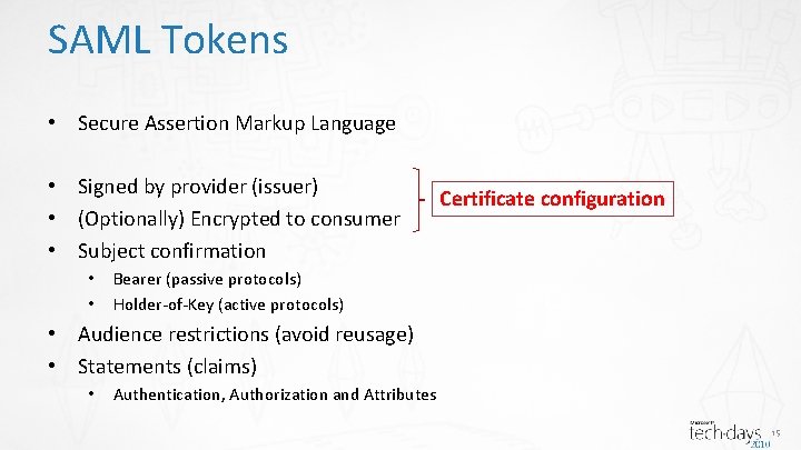 SAML Tokens • Secure Assertion Markup Language • Signed by provider (issuer) • (Optionally)