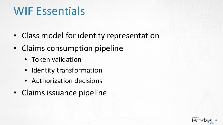 WIF Essentials • Class model for identity representation • Claims consumption pipeline • Token