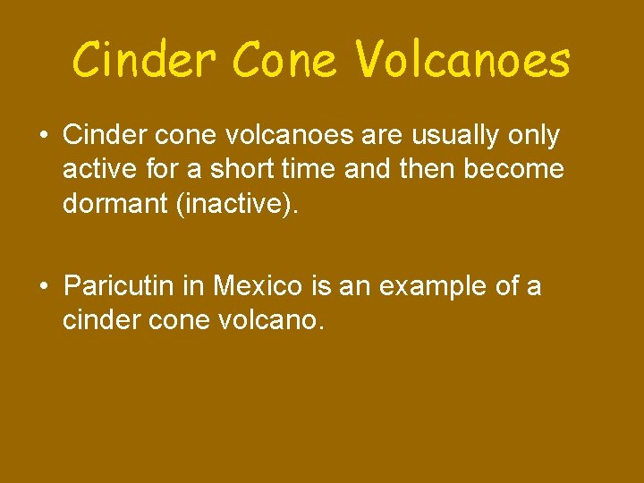 Cinder Cone Volcanoes • Cinder cone volcanoes are usually only active for a short