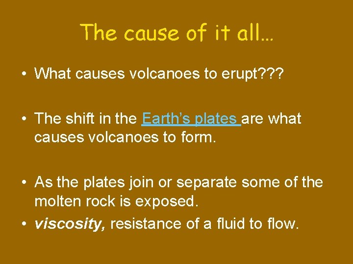 The cause of it all… • What causes volcanoes to erupt? ? ? •