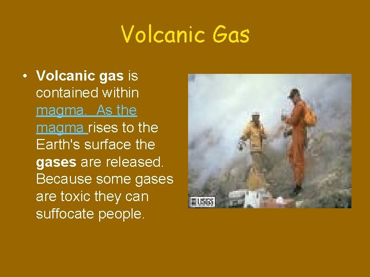 Volcanic Gas • Volcanic gas is contained within magma. As the magma rises to