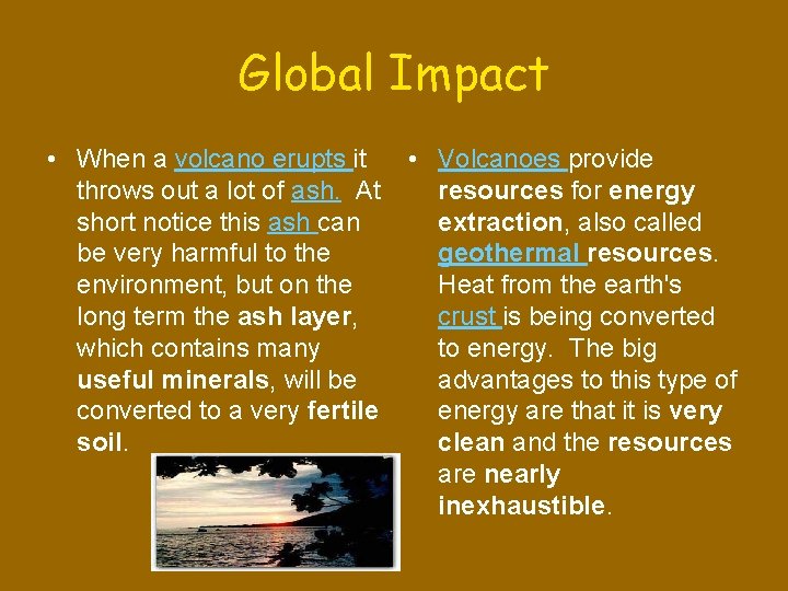 Global Impact • When a volcano erupts it • Volcanoes provide throws out a