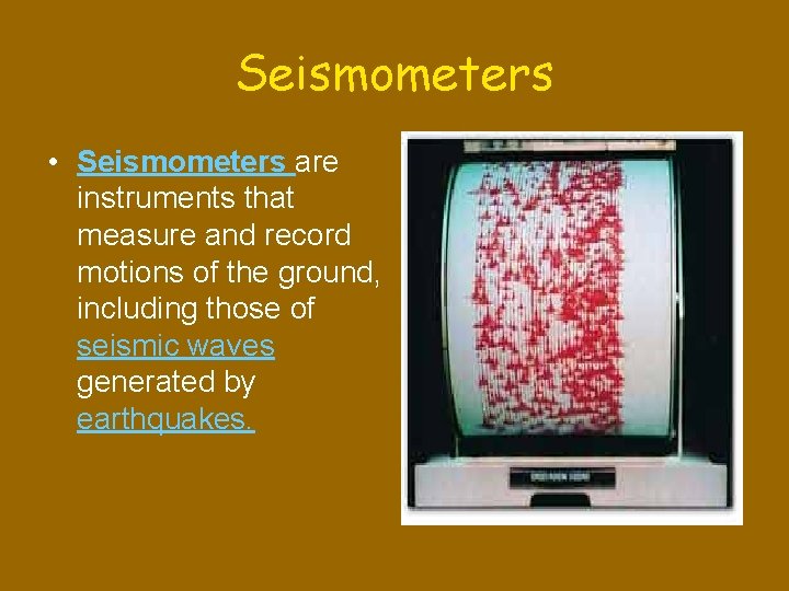 Seismometers • Seismometers are instruments that measure and record motions of the ground, including